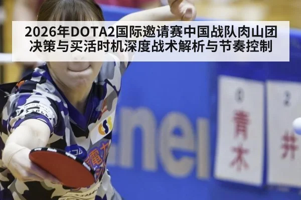 2026年DOTA2国际邀请赛中国战队肉山团决策与买活时机深度战术解析与节奏控制