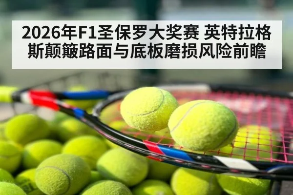 2026年F1圣保罗大奖赛 英特拉格斯颠簸路面与底板磨损风险前瞻
